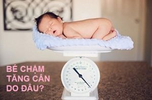 Tại sao bé chậm tăng cân? Cách nuôi bé nhanh tăng cân chóng lớn