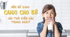 Cho trẻ uống canxi vào thời gian nào là tốt nhất mẹ đã biết chưa?