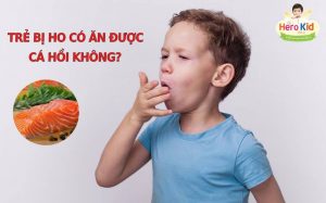 Trẻ bị ho có ăn được cá hồi không